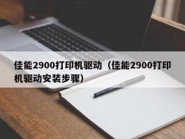 佳能2900打印机驱动（佳能2900打印机驱动安装步骤）