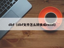 dbf（dbf文件怎么转换成excel）