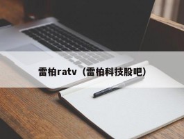 雷柏ratv（雷柏科技股吧）