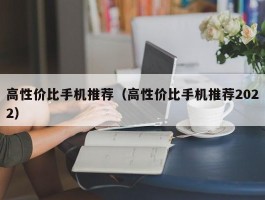 高性价比手机推荐（高性价比手机推荐2022）