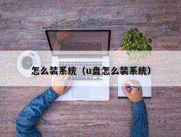 怎么装系统（u盘怎么装系统）