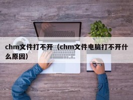 chm文件打不开（chm文件电脑打不开什么原因）