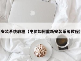 安装系统教程（电脑如何重新安装系统教程）