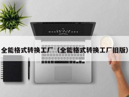 全能格式转换工厂（全能格式转换工厂旧版）