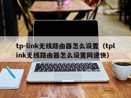 tp-link无线路由器怎么设置（tplink无线路由器怎么设置网速快）