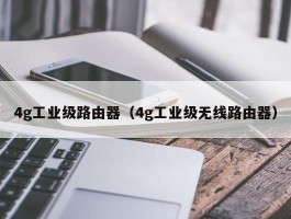 4g工业级路由器（4g工业级无线路由器）