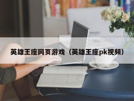 英雄王座网页游戏（英雄王座pk视频）