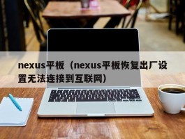 nexus平板（nexus平板恢复出厂设置无法连接到互联网）