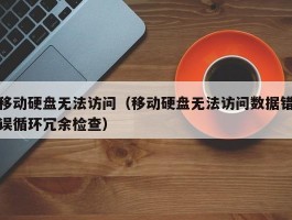 移动硬盘无法访问（移动硬盘无法访问数据错误循环冗余检查）