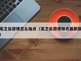 龙之谷游侠怎么加点（龙之谷游侠加点最新版）