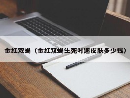 金红双蝎（金红双蝎生死时速皮肤多少钱）