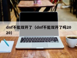 dnf不能双开了（dnf不能双开了吗2020）