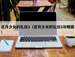 近月少女的礼仪2（近月少女的礼仪2攻略图）