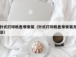 针式打印机色带安装（针式打印机色带安装方法）