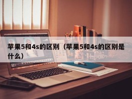 苹果5和4s的区别（苹果5和4s的区别是什么）