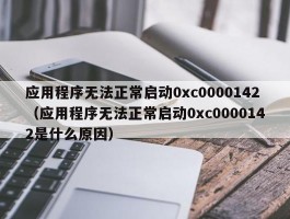 应用程序无法正常启动0xc0000142（应用程序无法正常启动0xc0000142是什么原因）