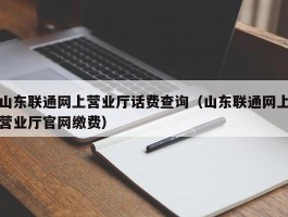 山东联通网上营业厅话费查询（山东联通网上营业厅官网缴费）