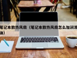 笔记本散热风扇（笔记本散热风扇怎么加润滑油）