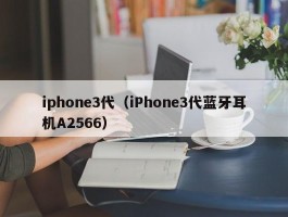 iphone3代（iPhone3代蓝牙耳机A2566）