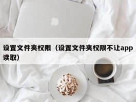 设置文件夹权限（设置文件夹权限不让app读取）