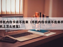 手机内存卡读不出来（手机内存卡读不出来手机上怎么修复）