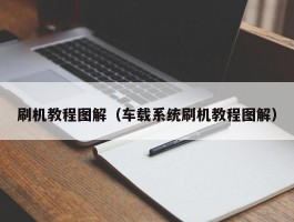 刷机教程图解（车载系统刷机教程图解）