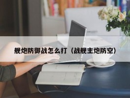 舰炮防御战怎么打（战舰主炮防空）