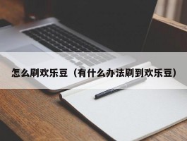 怎么刷欢乐豆（有什么办法刷到欢乐豆）