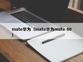 mate华为（mate华为mate 60）