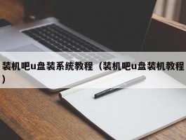 装机吧u盘装系统教程（装机吧u盘装机教程）