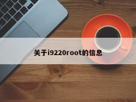 关于i9220root的信息