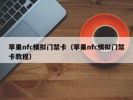 苹果nfc模拟门禁卡（苹果nfc模拟门禁卡教程）