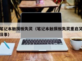 笔记本触摸板失灵（笔记本触摸板失灵重启又没事）