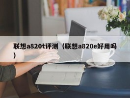 联想a820t评测（联想a820e好用吗）