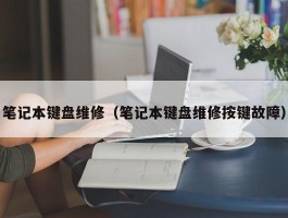 笔记本键盘维修（笔记本键盘维修按键故障）