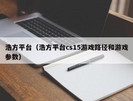 浩方平台（浩方平台cs15游戏路径和游戏参数）