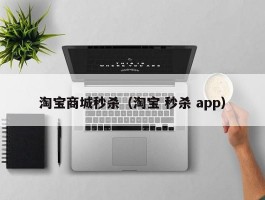 淘宝商城秒杀（淘宝 秒杀 app）