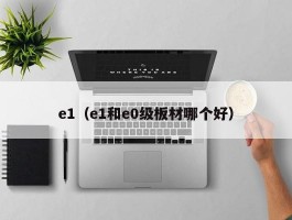 e1（e1和e0级板材哪个好）