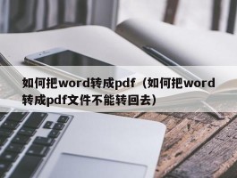 如何把word转成pdf（如何把word转成pdf文件不能转回去）