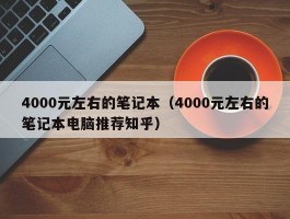 4000元左右的笔记本（4000元左右的笔记本电脑推荐知乎）