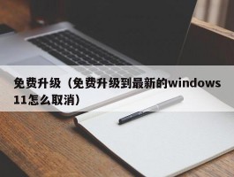 免费升级（免费升级到最新的windows11怎么取消）