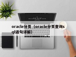 oracle分页（oracle分页查询sql语句详解）