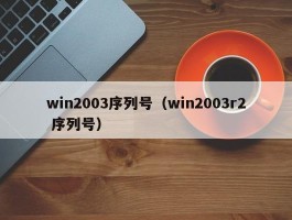 win2003序列号（win2003r2 序列号）