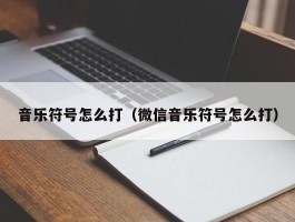 音乐符号怎么打（微信音乐符号怎么打）