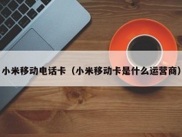 小米移动电话卡（小米移动卡是什么运营商）