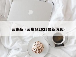 云集品（云集品2023最新消息）