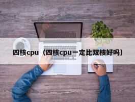 四核cpu（四核cpu一定比双核好吗）