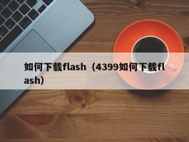 如何下载flash（4399如何下载flash）