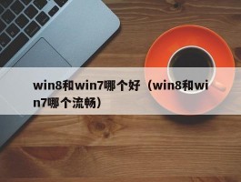 win8和win7哪个好（win8和win7哪个流畅）