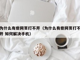 为什么有些网页打不开（为什么有些网页打不开 如何解决手机）